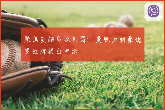 聚焦英超争议判罚:曼联为利桑德罗红牌提出申诉