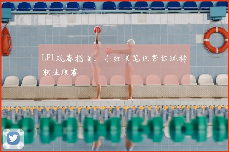 LPL观赛指南:小红书笔记带你玩转职业联赛