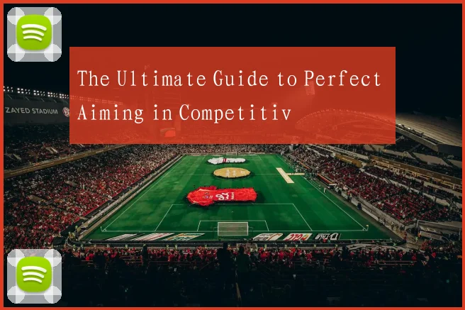 The Ultimate Guide to Perfect Aiming in Competitiv